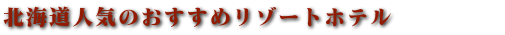 北海道リゾートから格安ツアーを選ぶ