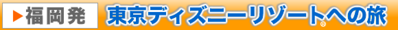 福岡発 東京ディズニーリゾート®へ行く格安ツアー
